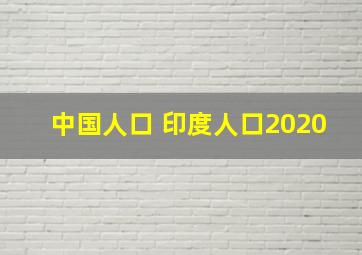 中国人口 印度人口2020